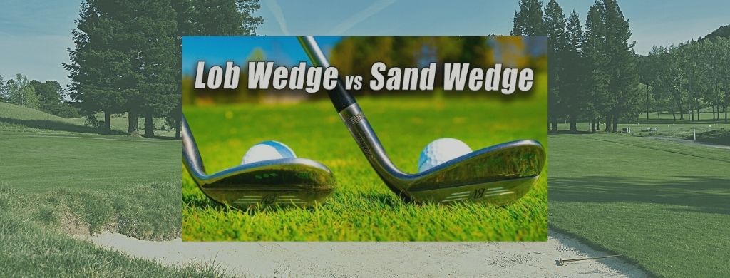Lob Wedge Vs. Sand Wedge